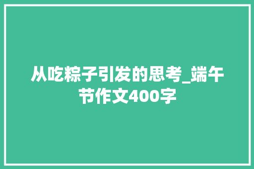 从吃粽子引发的思考_端午节作文400字