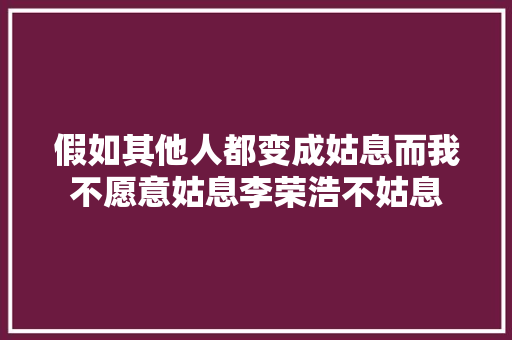 假如其他人都变成姑息而我不愿意姑息李荣浩不姑息