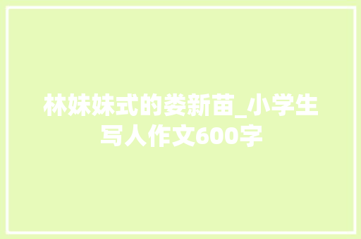林妹妹式的娄新苗_小学生写人作文600字