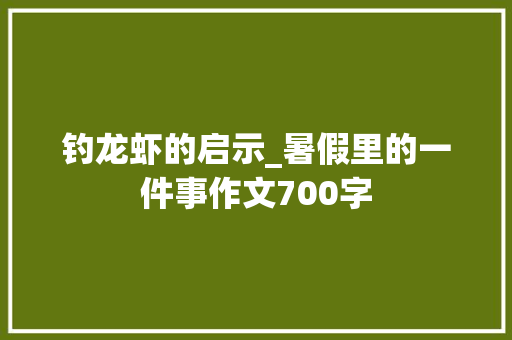 钓龙虾的启示_暑假里的一件事作文700字