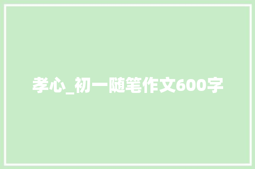 孝心_初一随笔作文600字