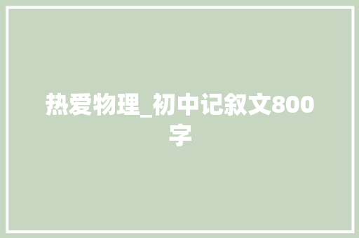 热爱物理_初中记叙文800字