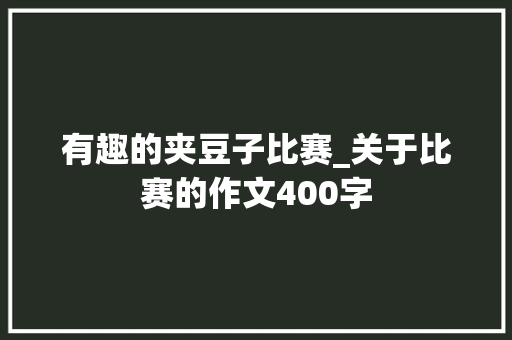有趣的夹豆子比赛_关于比赛的作文400字