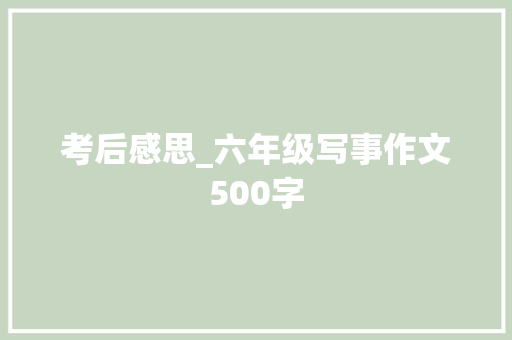 考后感思_六年级写事作文500字