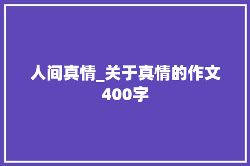 人间真情_关于真情的作文400字