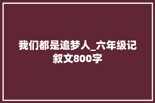 我们都是追梦人_六年级记叙文800字