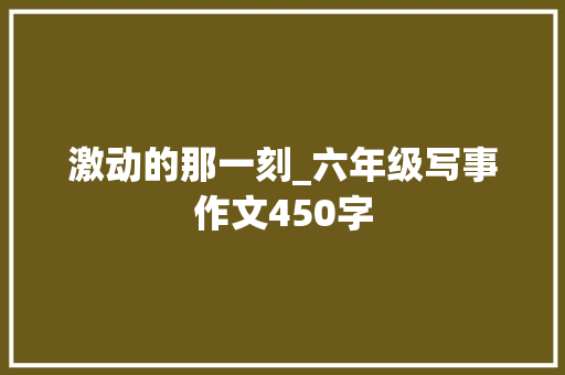 激动的那一刻_六年级写事作文450字