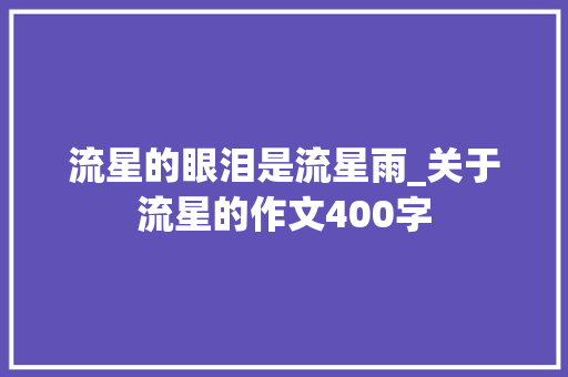 流星的眼泪是流星雨_关于流星的作文400字