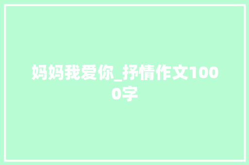 妈妈我爱你_抒情作文1000字