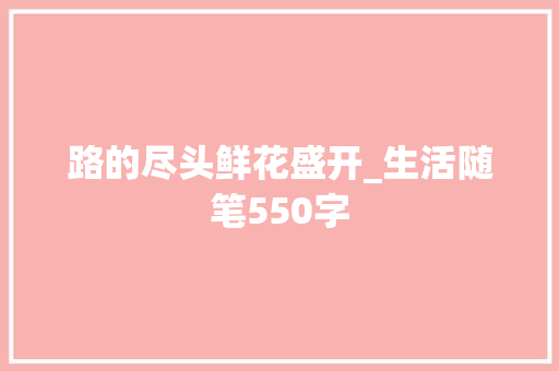 路的尽头鲜花盛开_生活随笔550字