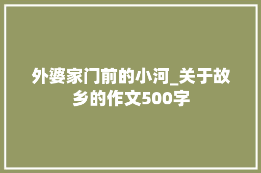 外婆家门前的小河_关于故乡的作文500字