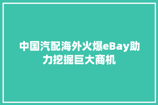 中国汽配海外火爆eBay助力挖掘巨大商机