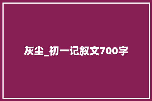 灰尘_初一记叙文700字