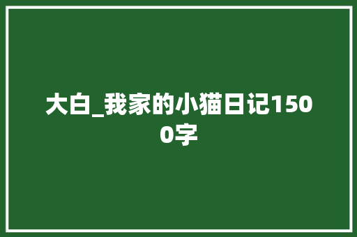 大白_我家的小猫日记1500字