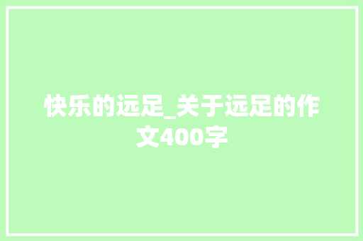 快乐的远足_关于远足的作文400字