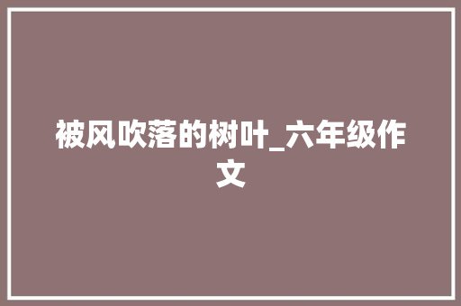 被风吹落的树叶_六年级作文