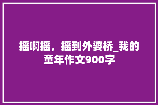 摇啊摇，摇到外婆桥_我的童年作文900字