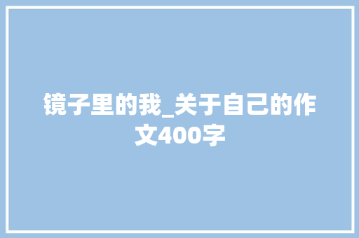 镜子里的我_关于自己的作文400字
