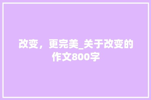 改变，更完美_关于改变的作文800字