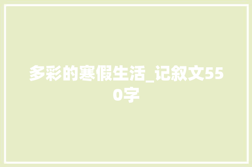 多彩的寒假生活_记叙文550字