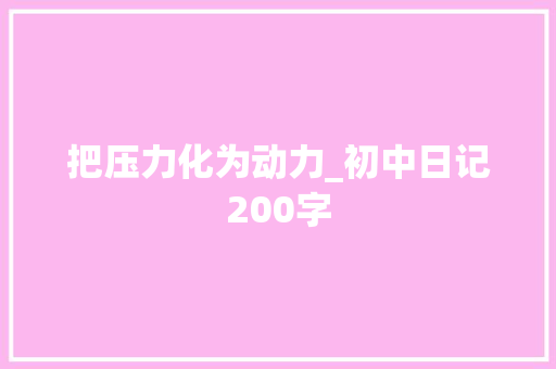 把压力化为动力_初中日记200字