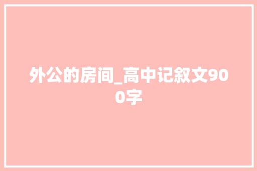 外公的房间_高中记叙文900字
