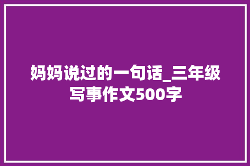 妈妈说过的一句话_三年级写事作文500字