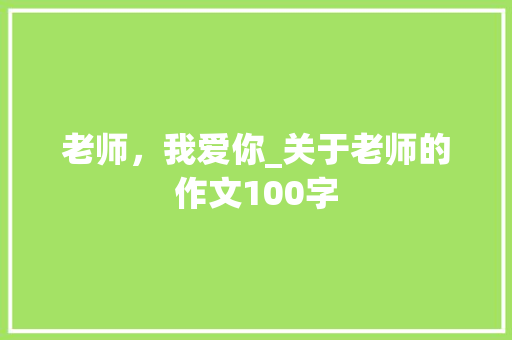 老师，我爱你_关于老师的作文100字