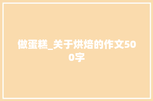 做蛋糕_关于烘焙的作文500字