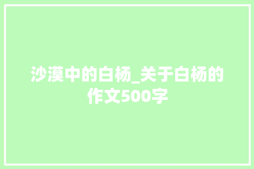 沙漠中的白杨_关于白杨的作文500字