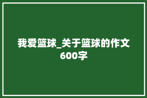 我爱篮球_关于篮球的作文600字