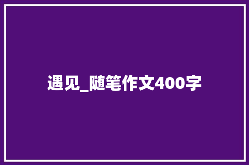 遇见_随笔作文400字