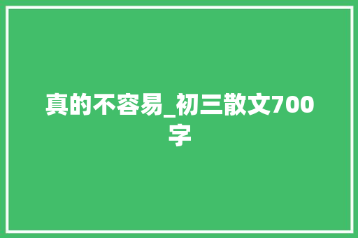 真的不容易_初三散文700字