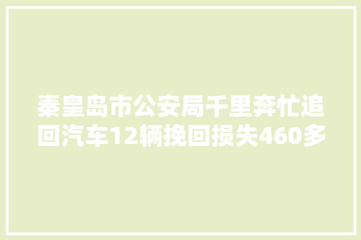秦皇岛市公安局千里奔忙追回汽车12辆挽回损失460多万元