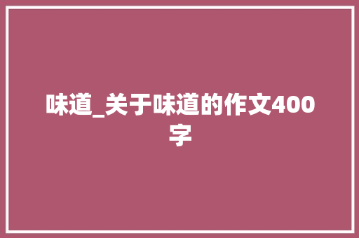 味道_关于味道的作文400字