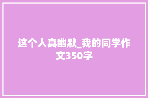这个人真幽默_我的同学作文350字