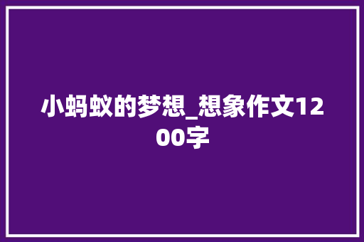 小蚂蚁的梦想_想象作文1200字