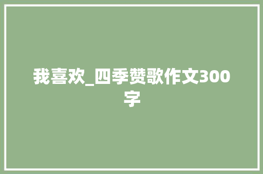 我喜欢_四季赞歌作文300字