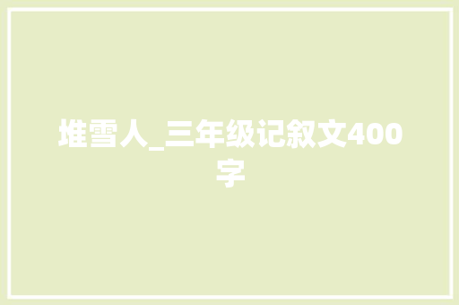 堆雪人_三年级记叙文400字