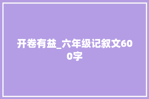 开卷有益_六年级记叙文600字
