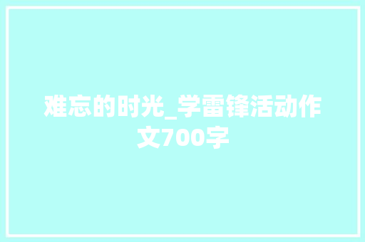 难忘的时光_学雷锋活动作文700字