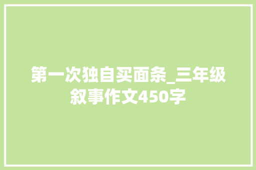 第一次独自买面条_三年级叙事作文450字