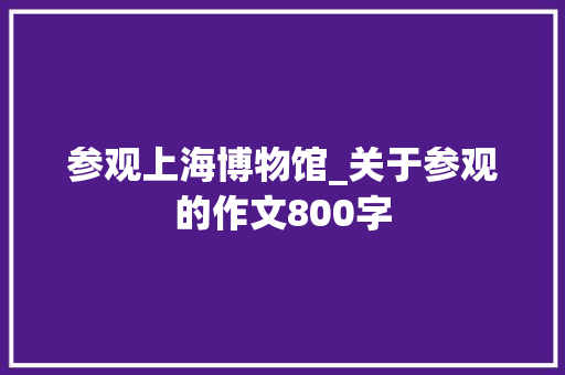 参观上海博物馆_关于参观的作文800字