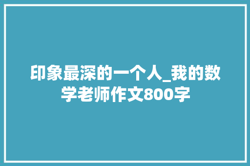 印象最深的一个人_我的数学老师作文800字