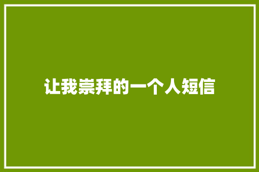 让我崇拜的一个人短信