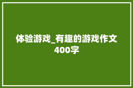 体验游戏_有趣的游戏作文400字