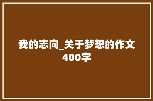 我的志向_关于梦想的作文400字