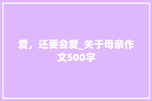 爱，还要会爱_关于母亲作文500字