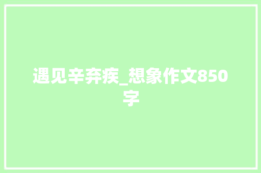 遇见辛弃疾_想象作文850字