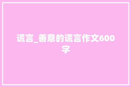 谎言_善意的谎言作文600字